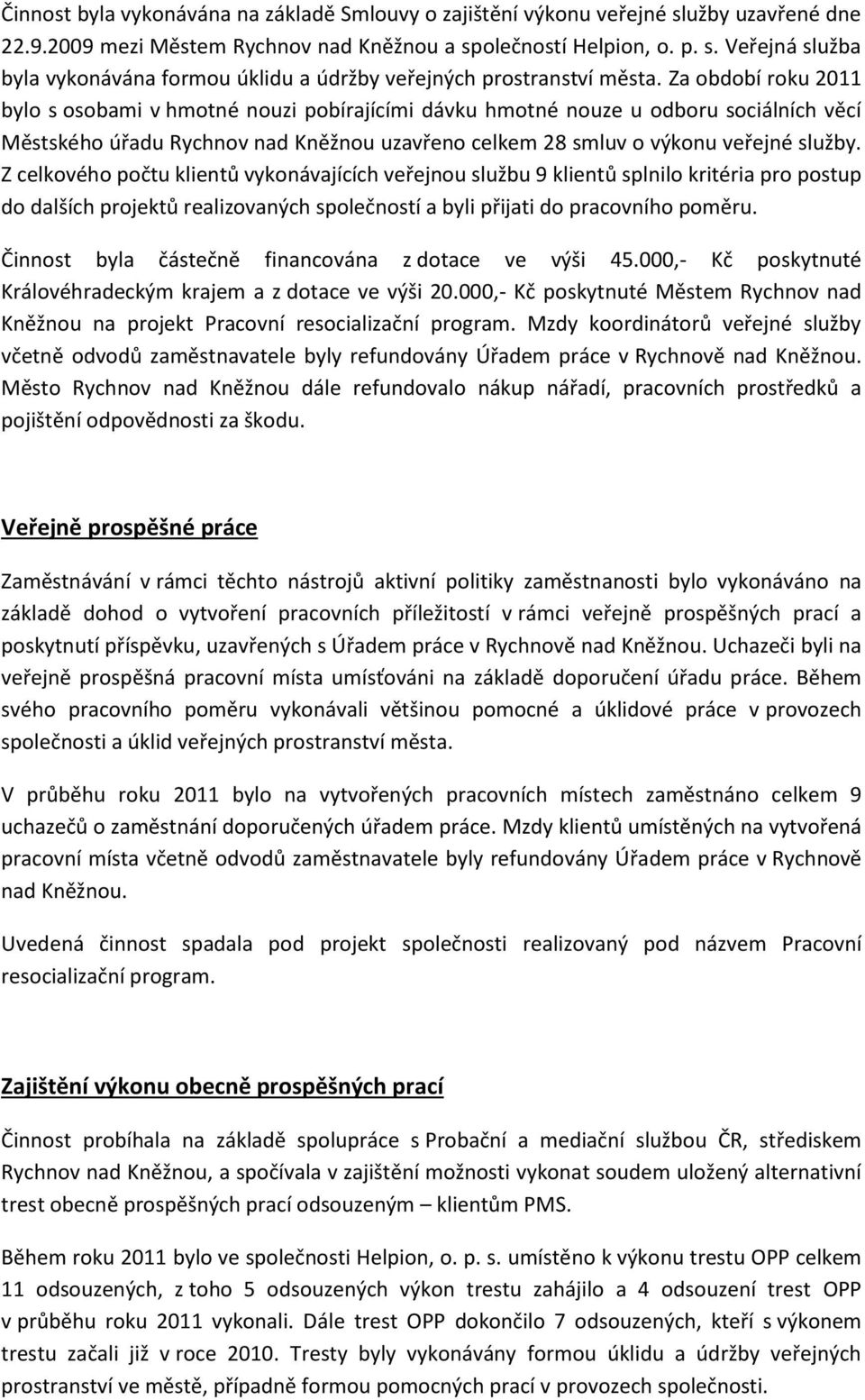 Z celkového počtu klientů vykonávajících veřejnou službu 9 klientů splnilo kritéria pro postup do dalších projektů realizovaných společností a byli přijati do pracovního poměru.