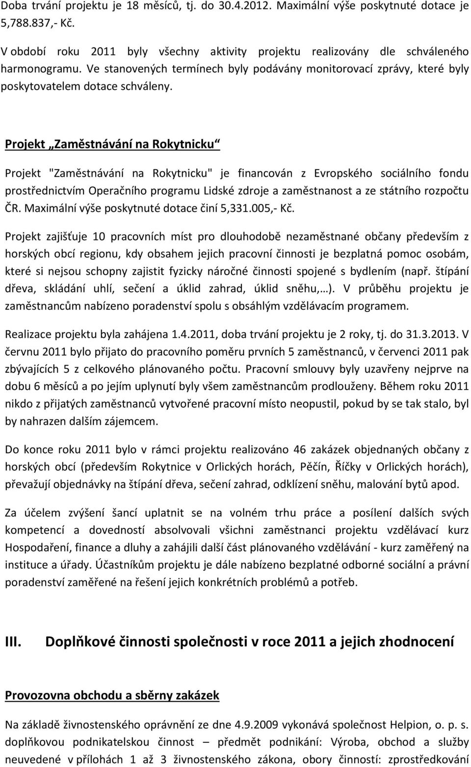 Projekt Zaměstnávání na Rokytnicku Projekt "Zaměstnávání na Rokytnicku" je financován z Evropského sociálního fondu prostřednictvím Operačního programu Lidské zdroje a zaměstnanost a ze státního