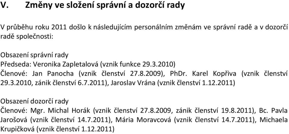 3.2010, zánik členství 6.7.2011), Jaroslav Vrána (vznik členství 1.12.2011) Obsazení dozorčí rady Členové: Mgr. Michal Horák (vznik členství 27.8.