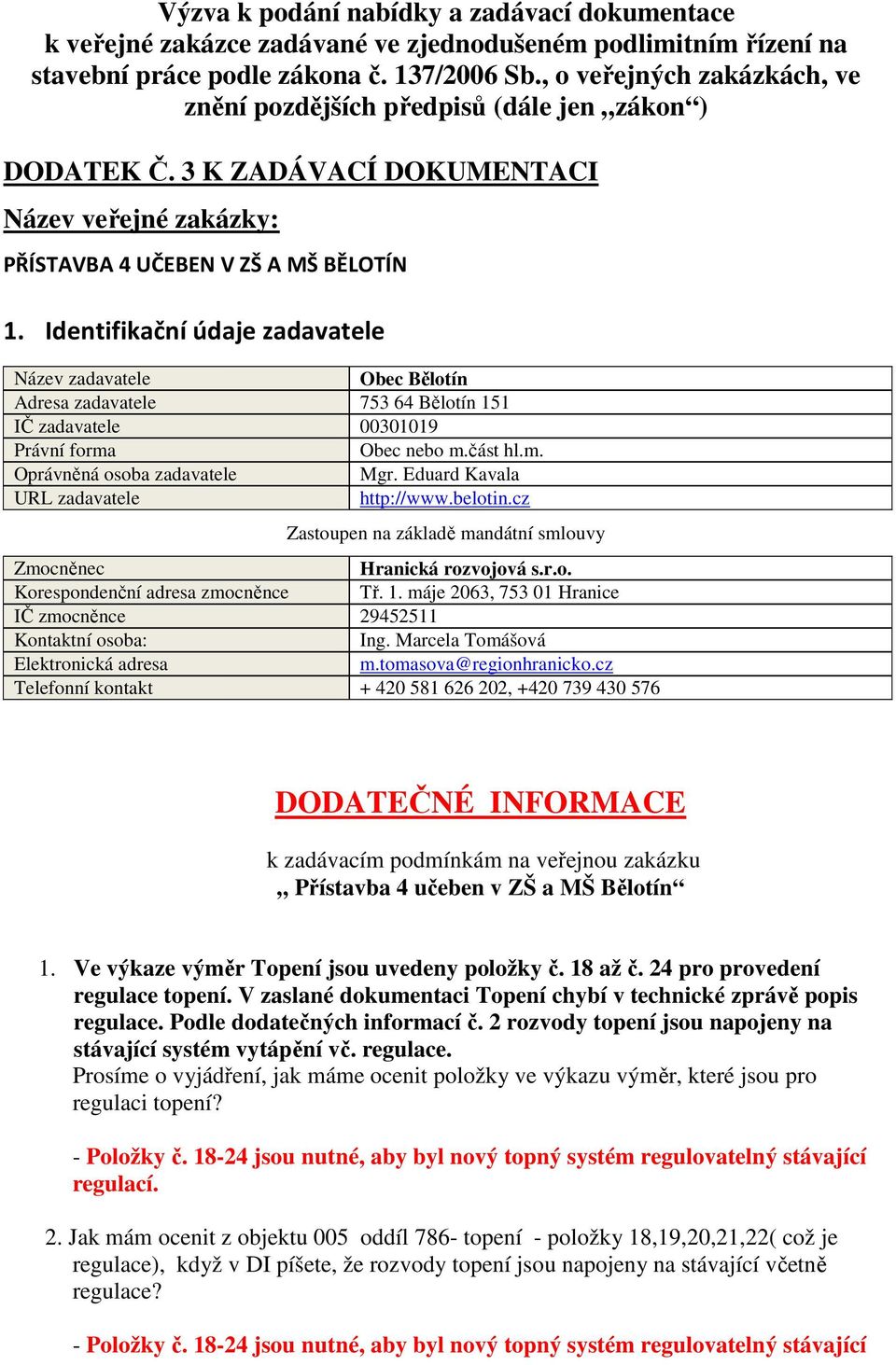 Identifikační údaje zadavatele Název zadavatele Obec Bělotín Adresa zadavatele 753 64 Bělotín 151 IČ zadavatele 00301019 Právní forma Obec nebo m.část hl.m. Oprávněná osoba zadavatele Mgr.