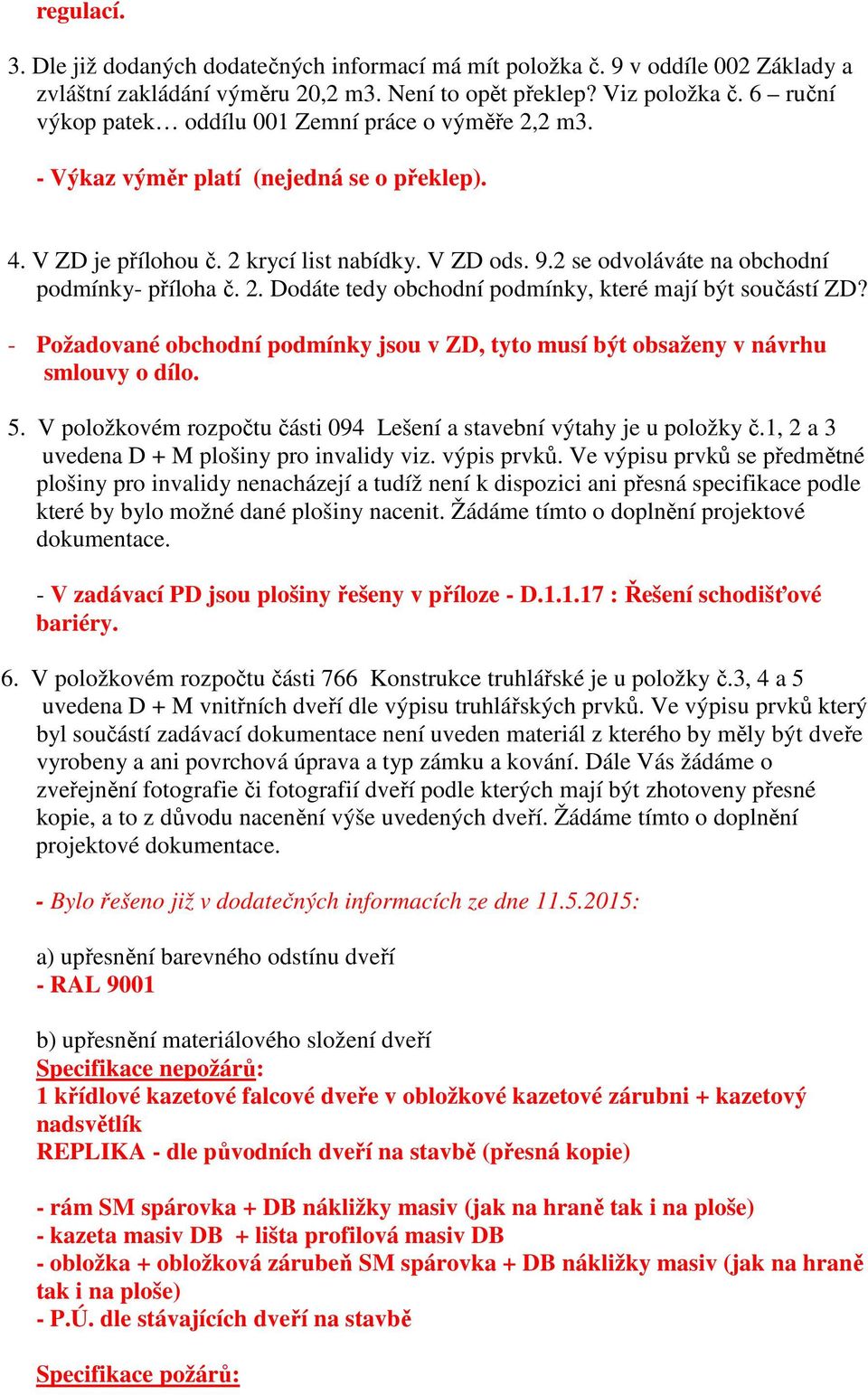 2 se odvoláváte na obchodní podmínky- příloha č. 2. Dodáte tedy obchodní podmínky, které mají být součástí ZD? - Požadované obchodní podmínky jsou v ZD, tyto musí být obsaženy v návrhu smlouvy o dílo.