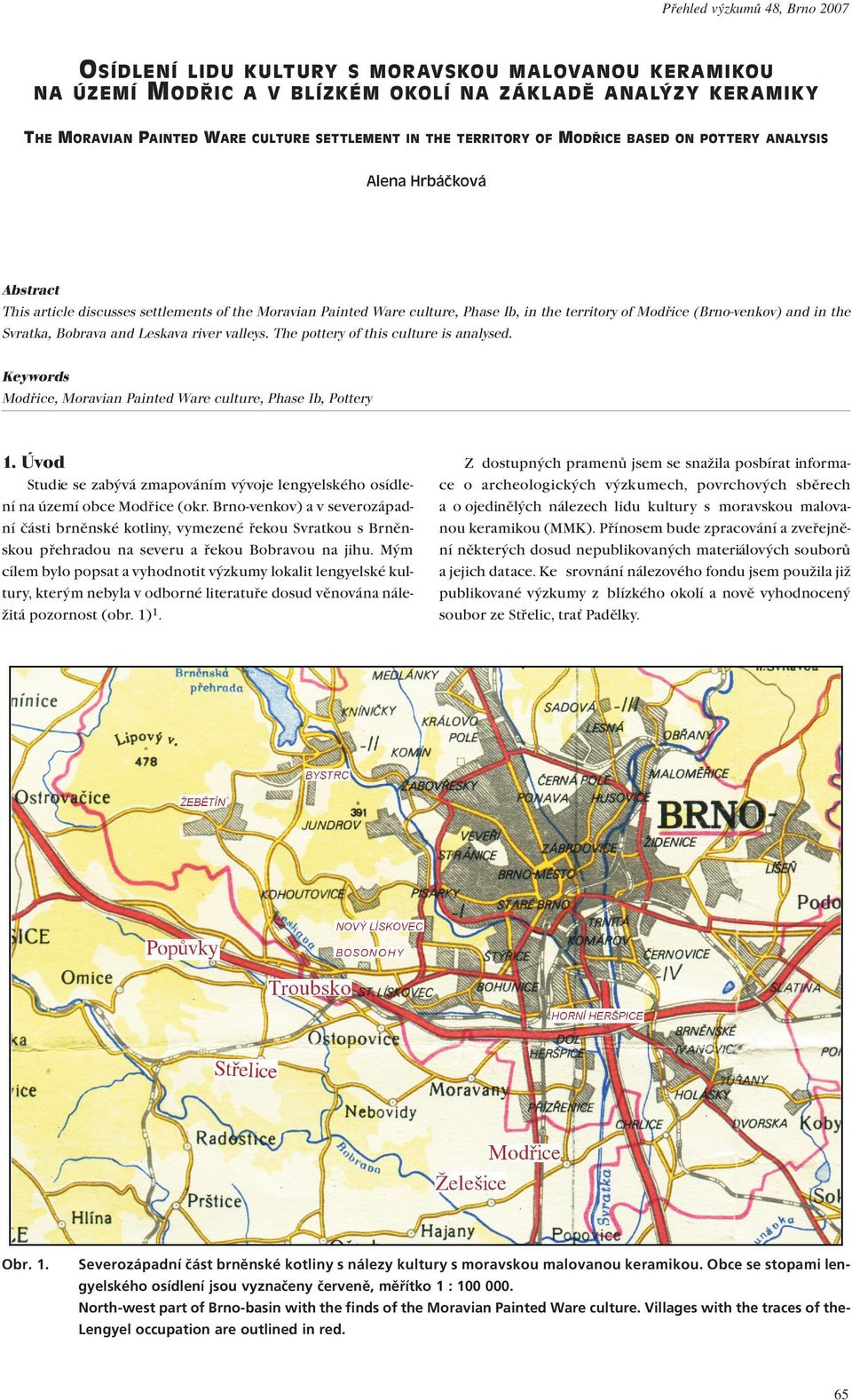 and in the Svratka, Bobrava and Leskava river valleys. The pottery of this culture is analysed. Keywords Modřice, Moravian Painted Ware culture, Phase Ib, Pottery 1.