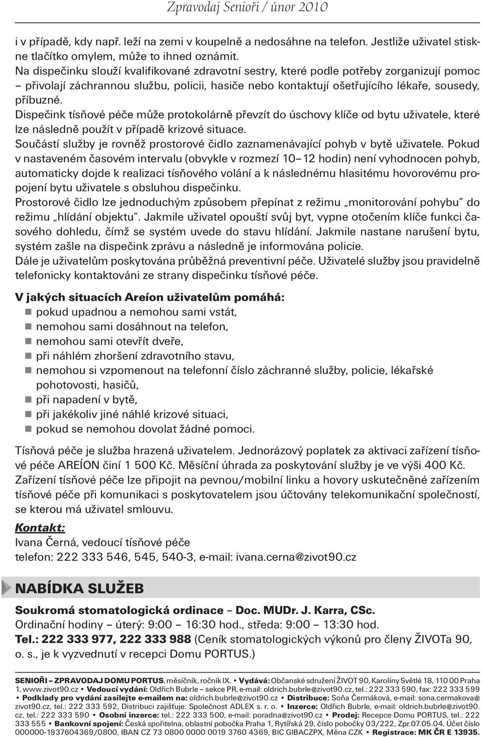 Dispečink tísňové péče může protokolárně převzít do úschovy klíče od bytu uživatele, které lze následně použít v případě krizové situace.