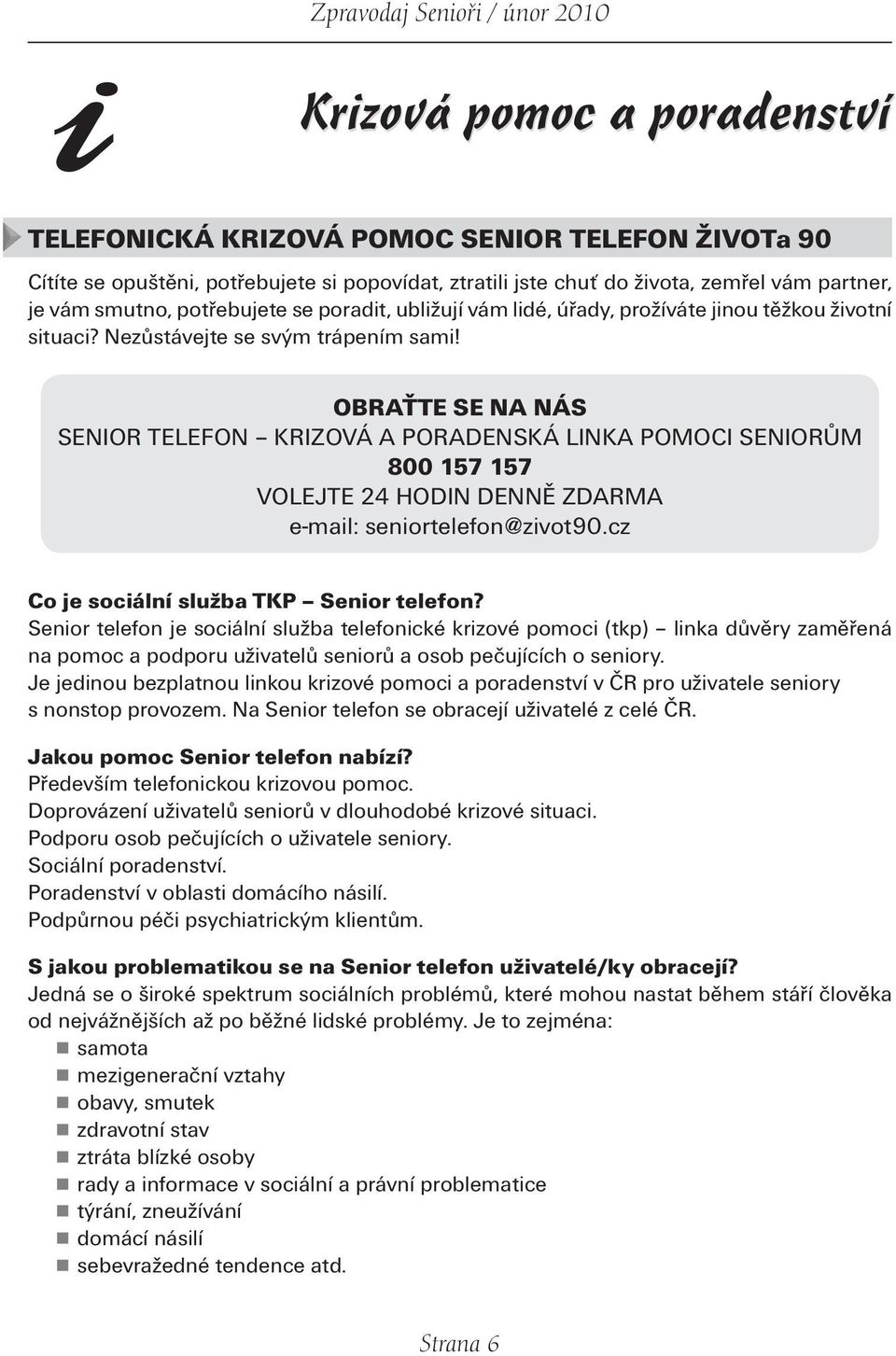 OBRAŤTE SE NA NÁS SENIOR TELEFON KRIZOVÁ A PORADENSKÁ LINKA POMOCI SENIORŮM 800 157 157 VOLEJTE 24 HODIN DENNĚ ZDARMA e-mail: seniortelefon@zivot90.cz Co je sociální služba TKP Senior telefon?