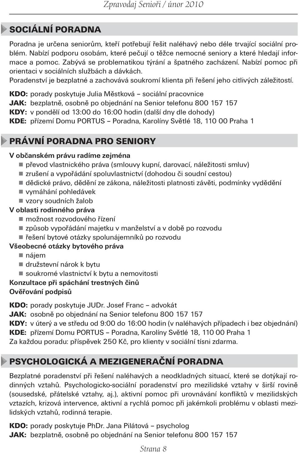 Nabízí pomoc při orientaci v sociálních službách a dávkách. Poradenství je bezplatné a zachovává soukromí klienta při řešení jeho citlivých záležitostí.