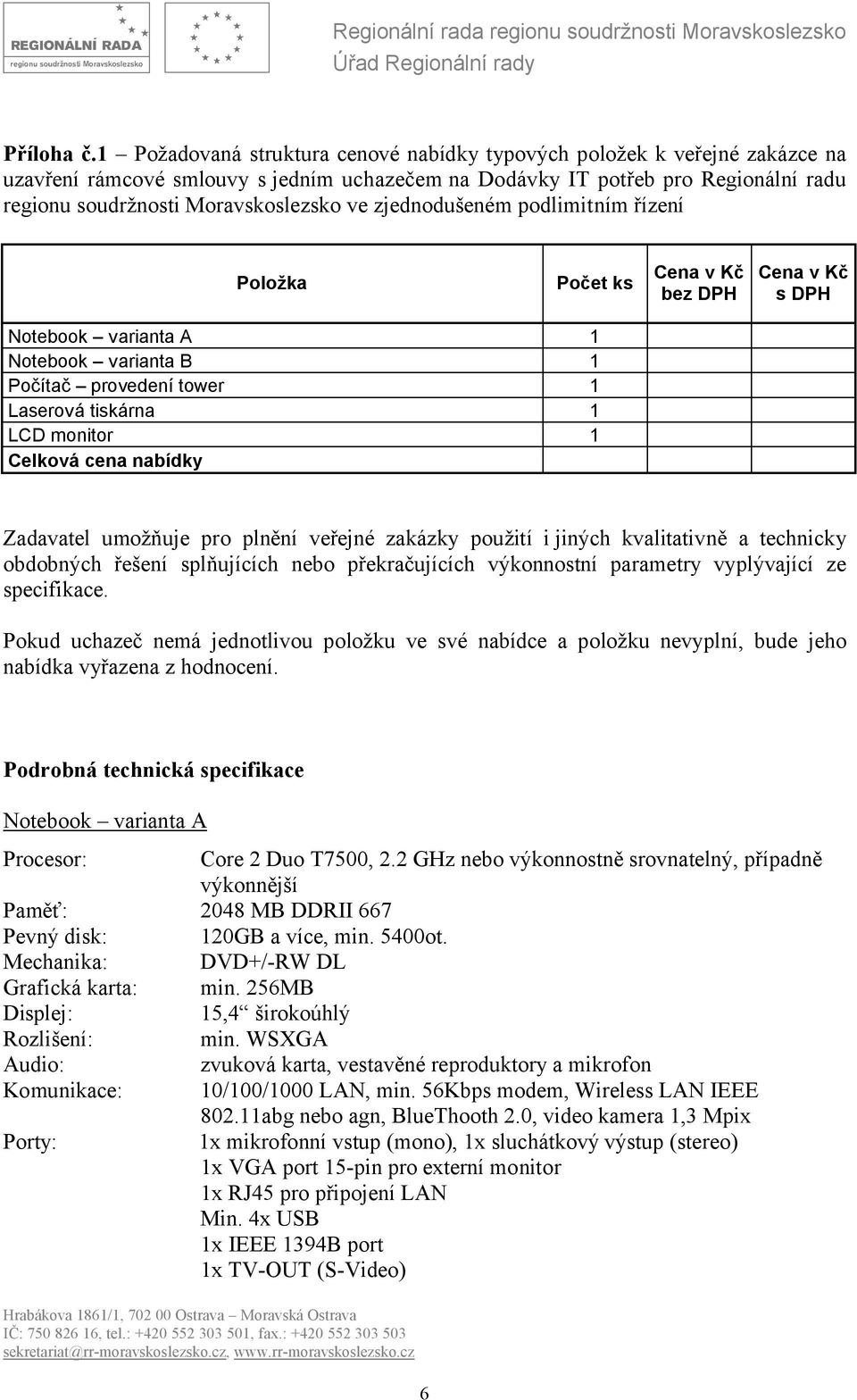 zjednodušeném podlimitním řízení Položka Počet ks Cena v Kč bez DPH Cena v Kč s DPH Notebook varianta A 1 Notebook varianta B 1 Počítač provedení tower 1 Laserová tiskárna 1 LCD monitor 1 Celková