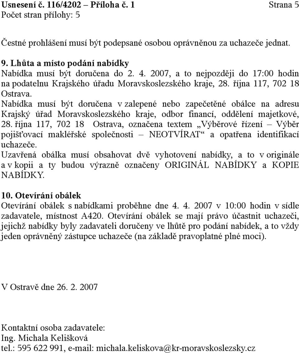 Nabídka musí být doručena v zalepené nebo zapečetěné obálce na adresu Krajský úřad Moravskoslezského kraje, odbor financí, oddělení majetkové, 28.