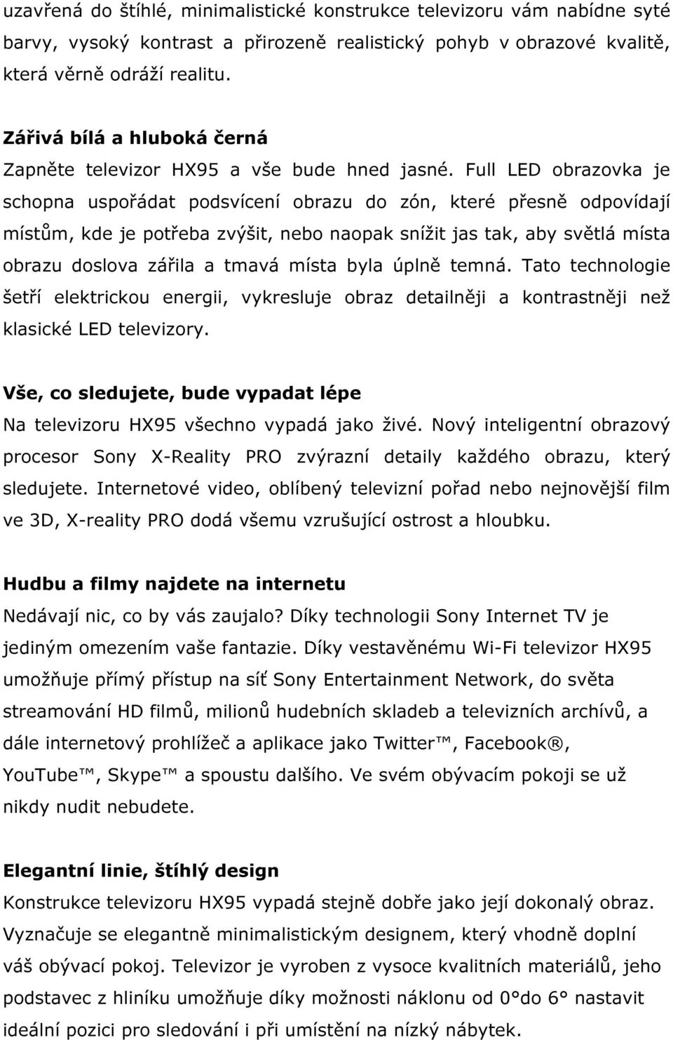 Full LED obrazovka je schopna uspořádat podsvícení obrazu do zón, které přesně odpovídají místům, kde je potřeba zvýšit, nebo naopak snížit jas tak, aby světlá místa obrazu doslova zářila a tmavá