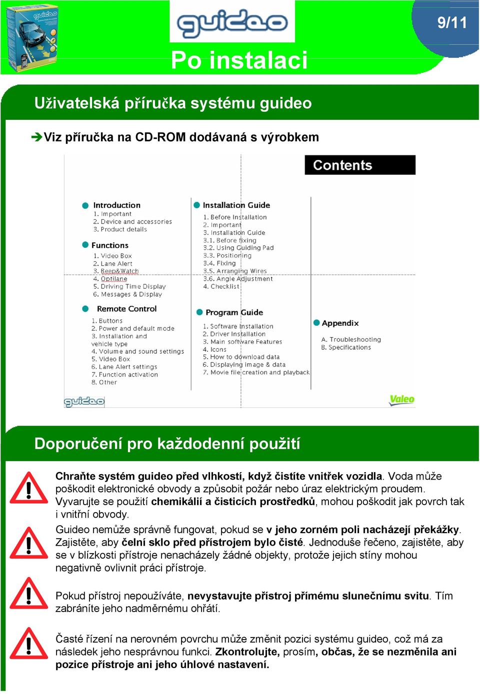 Guideo nemůže správně fungovat, pokud se v jeho zorném poli nacházejí překážky. Zajistěte, aby čelní sklo před přístrojem bylo čisté.