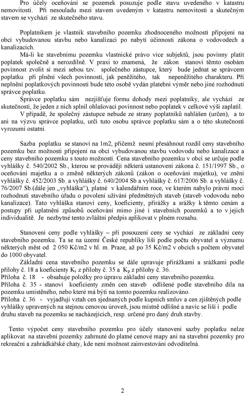 Má-li ke stavebnímu pozemku vlastnické právo více subjektů, jsou povinny platit poplatek společně a nerozdílně. V praxi to znamená, že zákon stanoví těmto osobám povinnost zvolit si mezi sebou tzv.