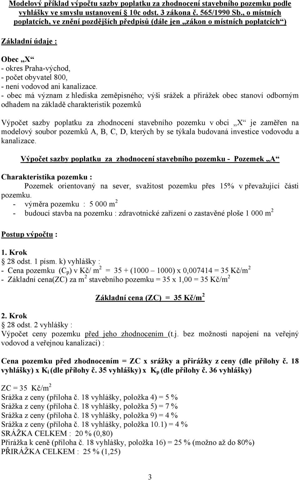 - obec má význam z hlediska zeměpisného; výši srážek a přirážek obec stanoví odborným odhadem na základě charakteristik pozemků Výpočet sazby poplatku za zhodnocení stavebního pozemku v obci X je