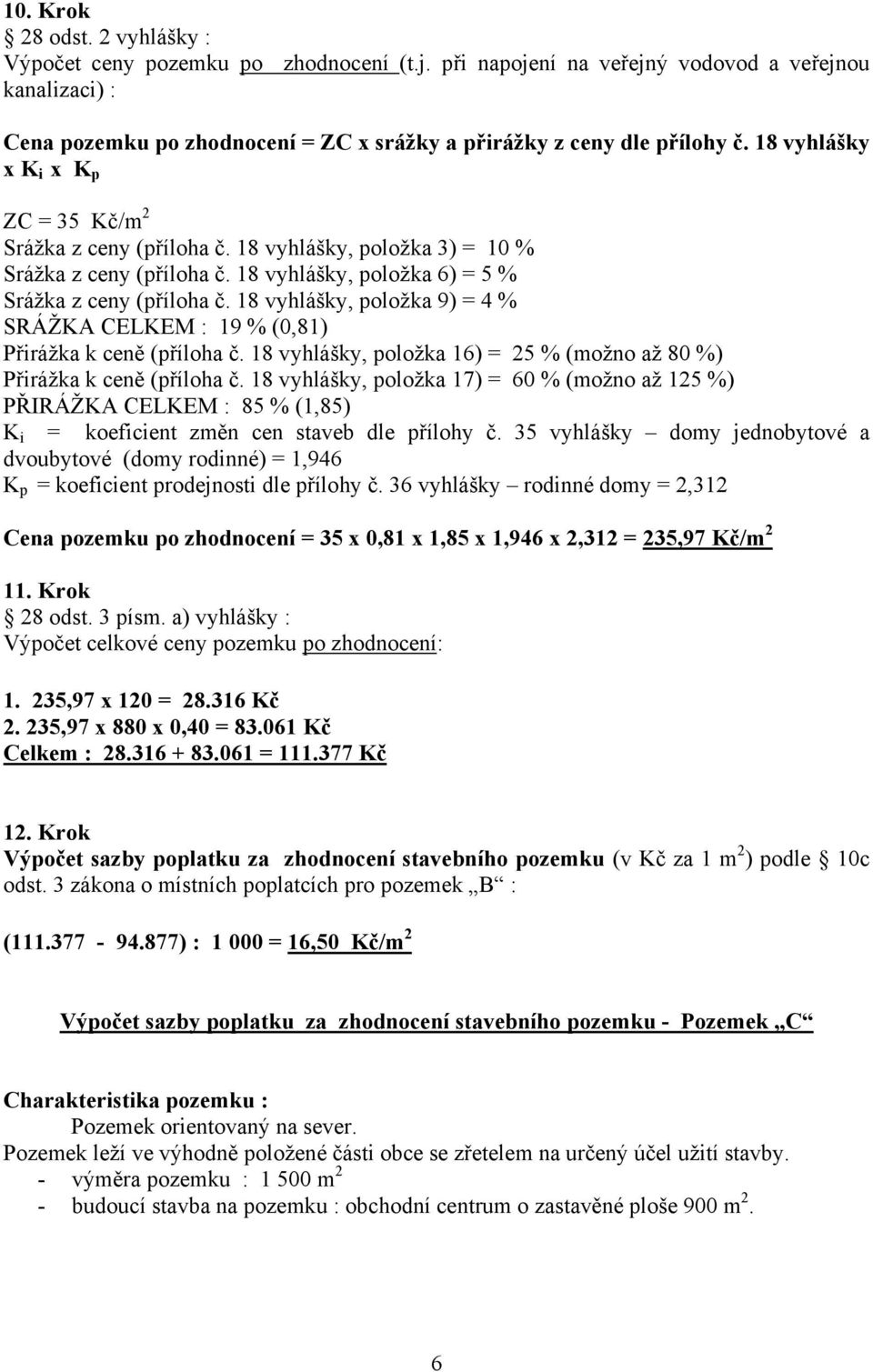 18 vyhlášky, položka 17) = 60 % (možno až 125 %) PŘIRÁŽKA CELKEM : 85 % (1,85) K i = koeficient změn cen staveb dle přílohy č.