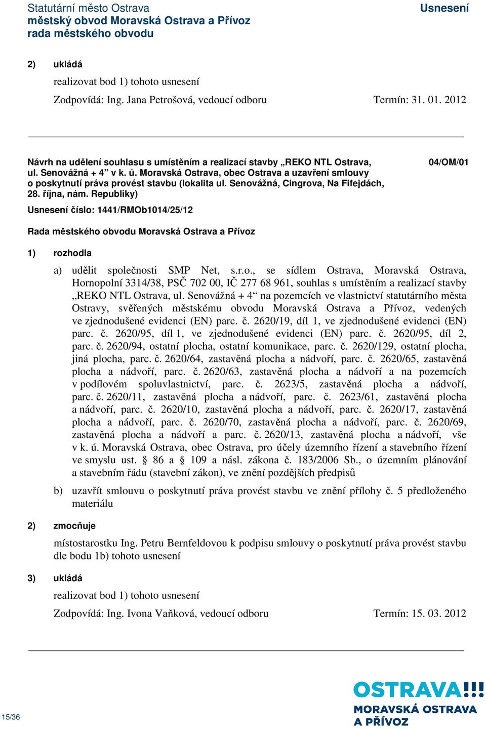 Republiky) číslo: 1441/RMOb1014/25/12 04/OM/01 a) udělit společnosti SMP Net, s.r.o., se sídlem Ostrava, Moravská Ostrava, Hornopolní 3314/38, PSČ 702 00, IČ 277 68 961, souhlas s umístěním a realizací stavby REKO NTL Ostrava, ul.