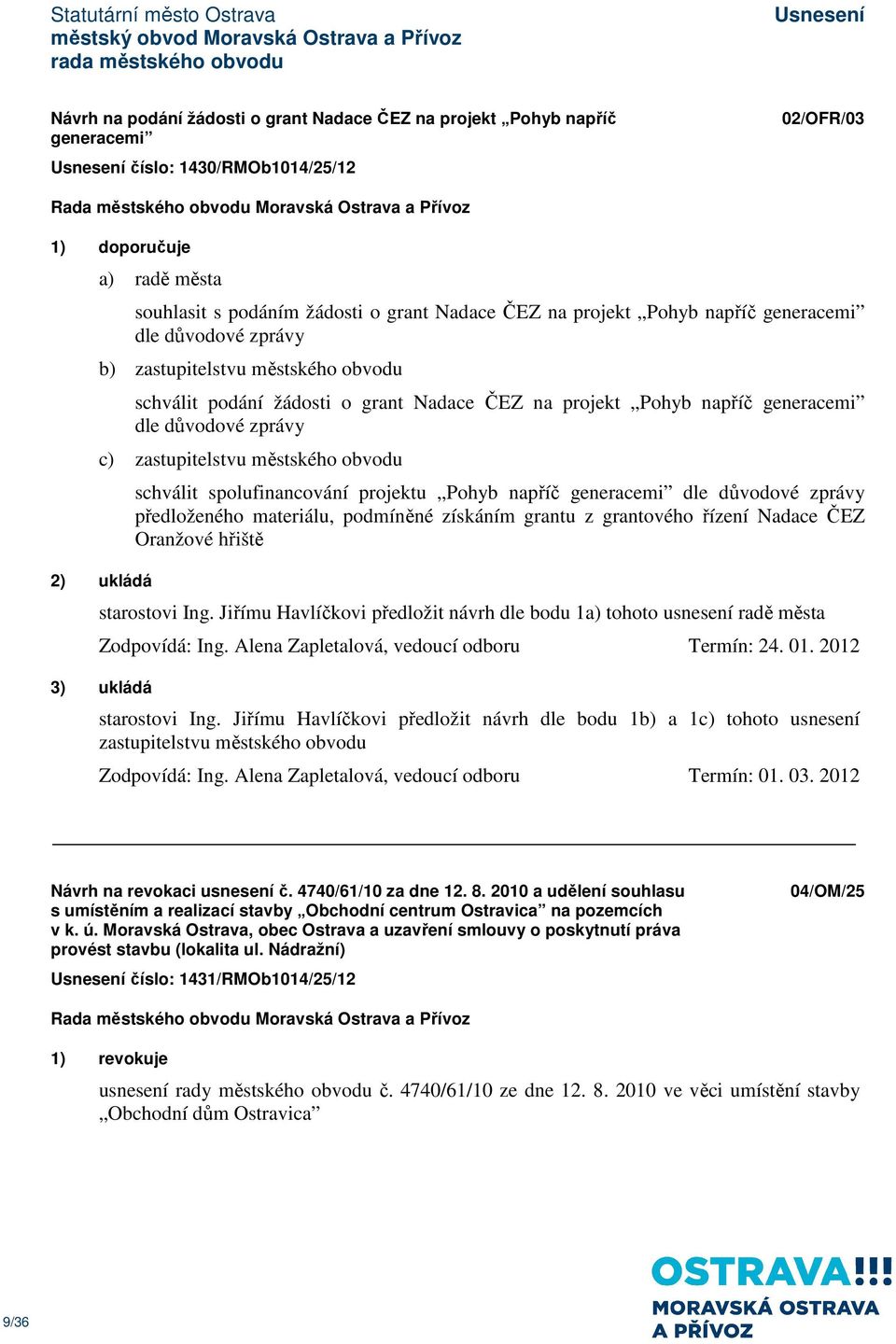 zastupitelstvu městského obvodu 2) ukládá schválit spolufinancování projektu Pohyb napříč generacemi dle důvodové zprávy předloženého materiálu, podmíněné získáním grantu z grantového řízení Nadace