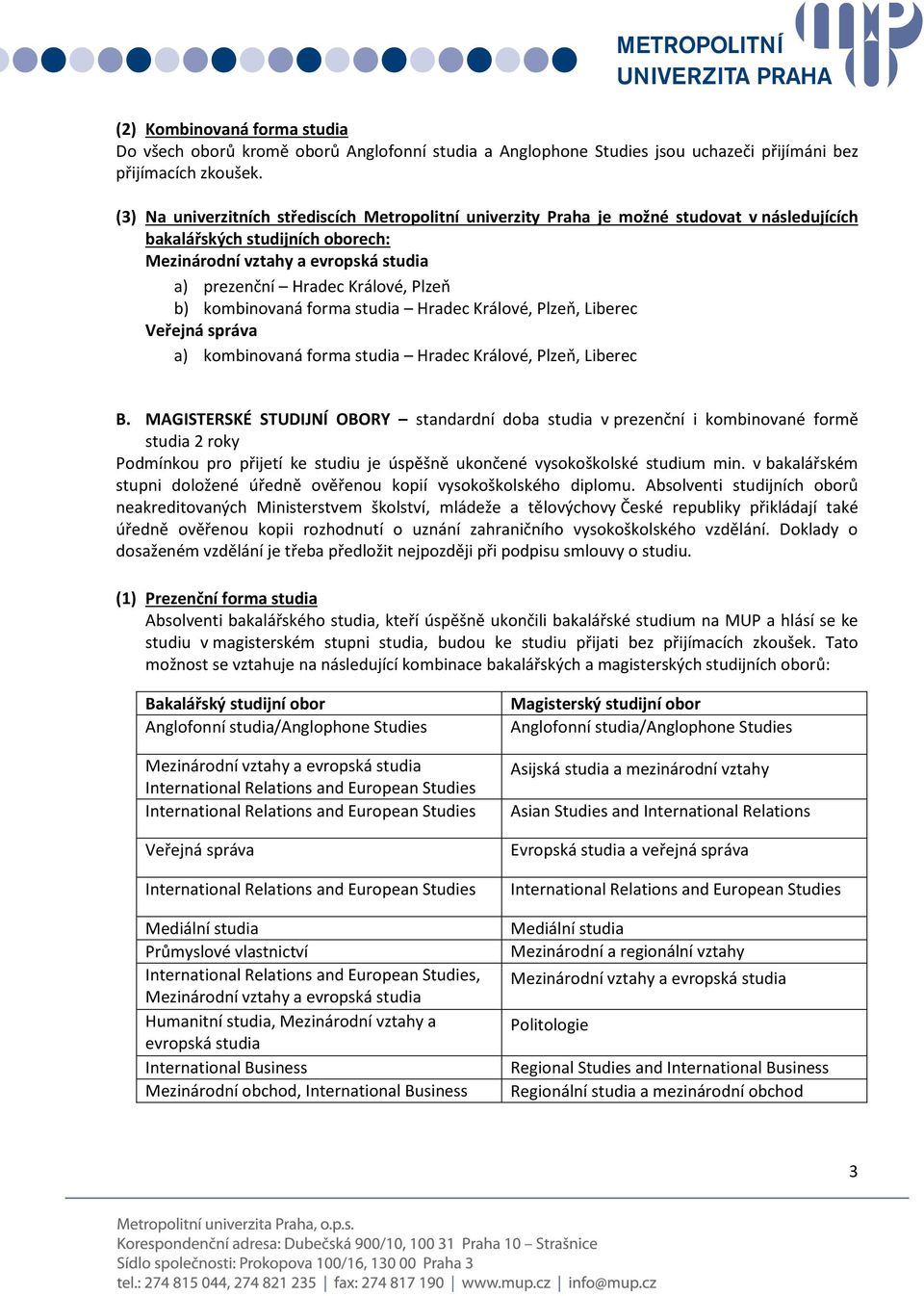 Králové, Plzeň, Liberec Veřejná správa a) kombinovaná forma studia Hradec Králové, Plzeň, Liberec B.