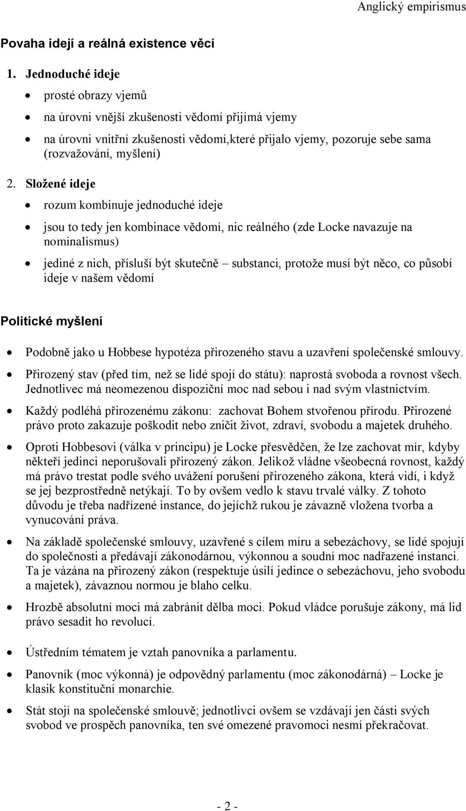 Složené ideje rozum kombinuje jednoduché ideje jsou to tedy jen kombinace vědomí, nic reálného (zde Locke navazuje na nominalismus) jediné z nich, přísluší být skutečně substanci, protože musí být