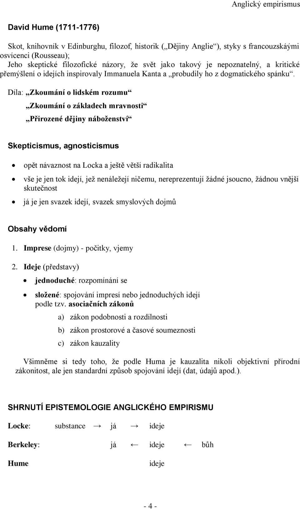 Díla: Zkoumání o lidském rozumu Zkoumání o základech mravnosti Přirozené dějiny náboženství Skepticismus, agnosticismus opět návaznost na Locka a ještě větší radikalita vše je jen tok idejí, jež