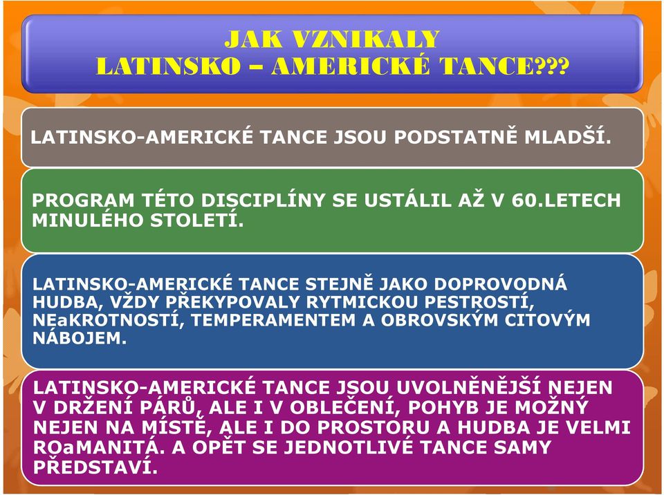 LATINSKO-AMERICKÉ TANCE STEJNĚ JAKO DOPROVODNÁ HUDBA, VŽDY PŘEKYPOVALY RYTMICKOU PESTROSTÍ, NEZKROTNOSTÍ, TEMPERAMENTEM A