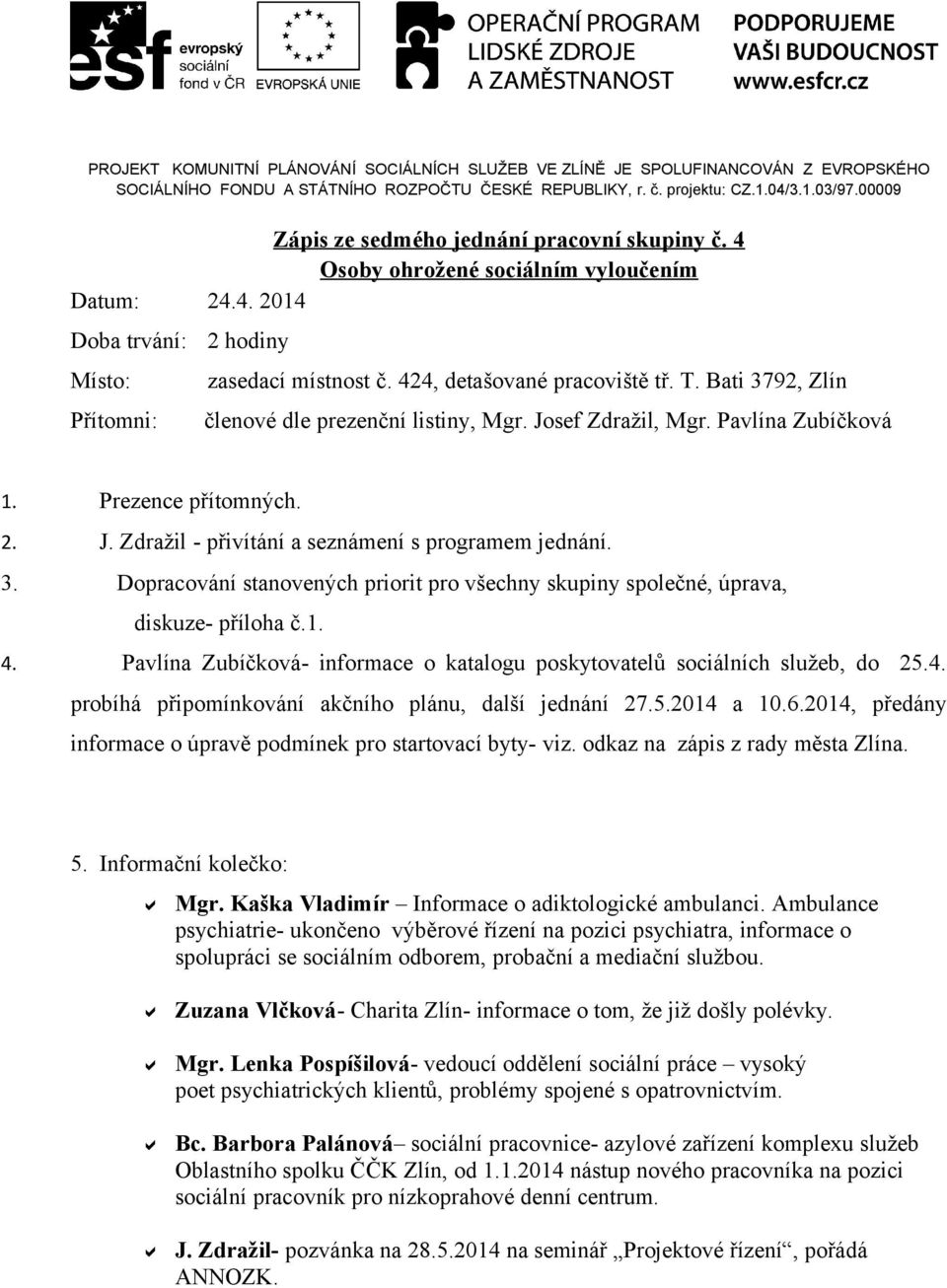 1. 4. Pavlína Zubíčková- informace o katalogu poskytovatelů sociálních služeb, do 25.4. probíhá připomínkování akčního plánu, další jednání 27.5.2014 a 10.6.