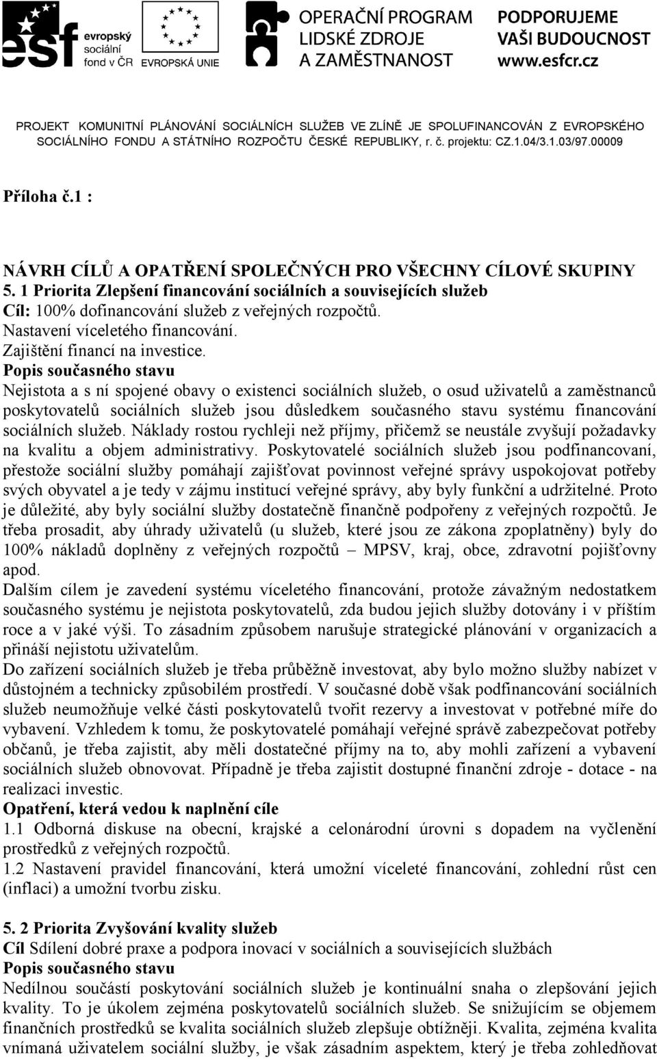 Nejistota a s ní spojené obavy o existenci sociálních služeb, o osud uživatelů a zaměstnanců poskytovatelů sociálních služeb jsou důsledkem současného stavu systému financování sociálních služeb.