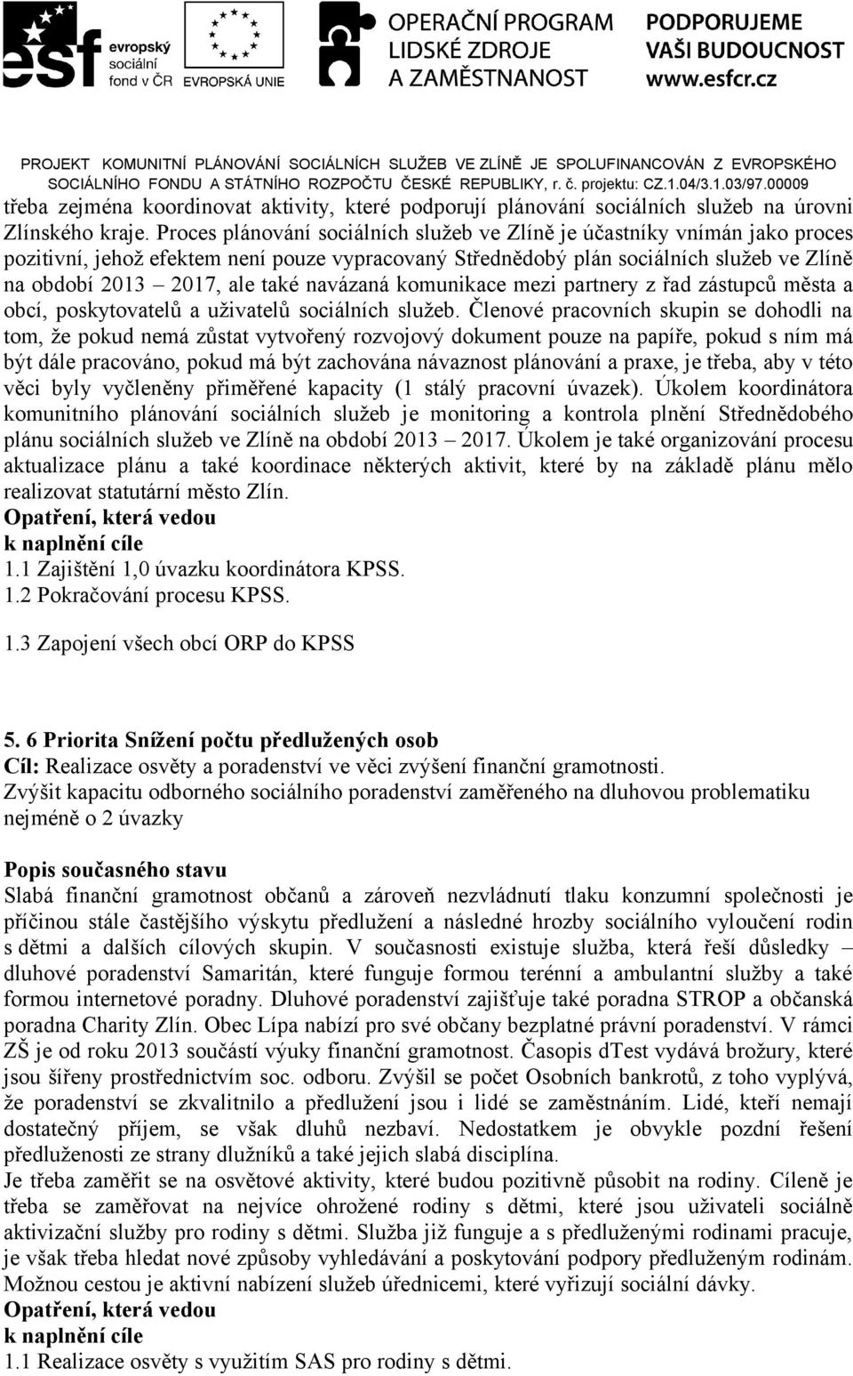 navázaná komunikace mezi partnery z řad zástupců města a obcí, poskytovatelů a uživatelů sociálních služeb.