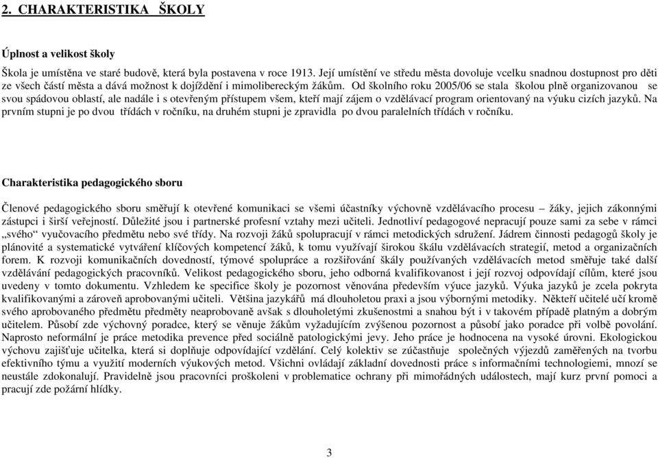 Od školního roku 2005/06 se stala školou plně organizovanou se svou spádovou oblastí, ale nadále i s otevřeným přístupem všem, kteří mají zájem o vzdělávací program orientovaný na výuku cizích jazyků.