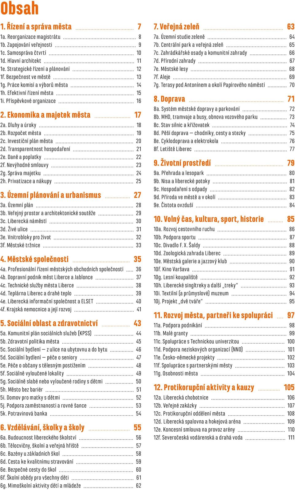 Investiční plán města 20 2d. Transparentnost hospodaření 21 2e. Daně a poplatky 22 2f. Nevýhodné smlouvy 23 2g. Správa majetku 24 2h. Privatizace a nákupy 25 3. Územní plánování a urbanismus 27 3a.