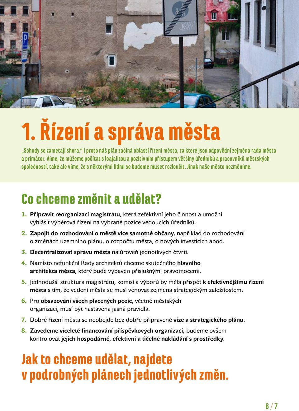 Jinak naše město nezměníme. Co chceme změnit a udělat? 1. Připravit reorganizaci magistrátu, která zefektivní jeho činnost a umožní vyhlásit výběrová řízení na vybrané pozice vedoucích úředníků. 2.