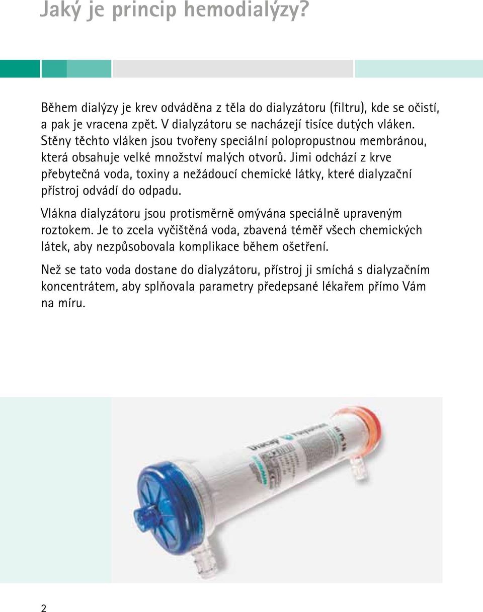 Jimi odchází z krve přebytečná voda, toxiny a nežádoucí chemické látky, které dialyzační přístroj odvádí do odpadu.
