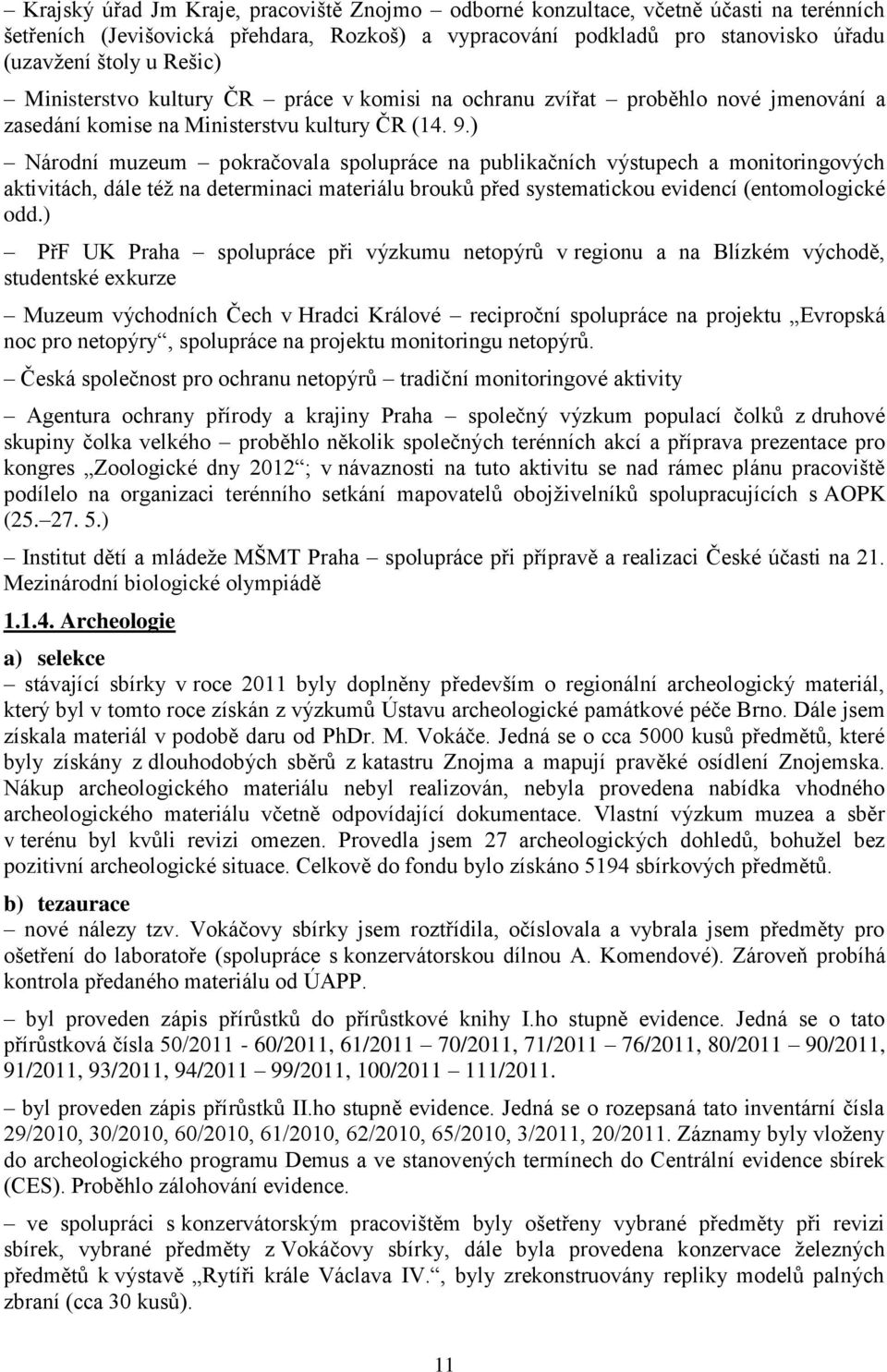 ) Národní muzeum pokračovala spolupráce na publikačních výstupech a monitoringových aktivitách, dále též na determinaci materiálu brouků před systematickou evidencí (entomologické odd.