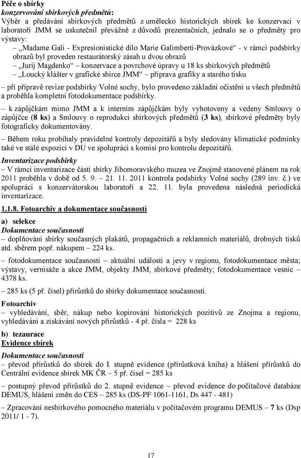 a povrchové úpravy u 18 ks sbírkových předmětů Loucký klášter v grafické sbírce JMM příprava grafiky a starého tisku při přípravě revize podsbírky Volné sochy, bylo provedeno základní očistění u