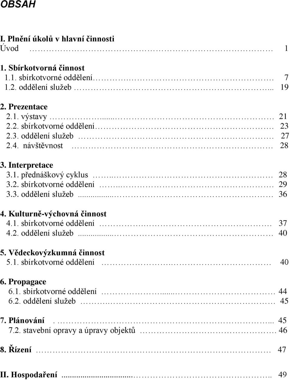 Kulturně-výchovná činnost 4.1. sbírkotvorné oddělení.. 37 4.2. oddělení služeb... 40 5. Vědeckovýzkumná činnost 5.1. sbírkotvorné oddělení. 40 6. Propagace 6.1. sbírkotvorné oddělení... 44 6.