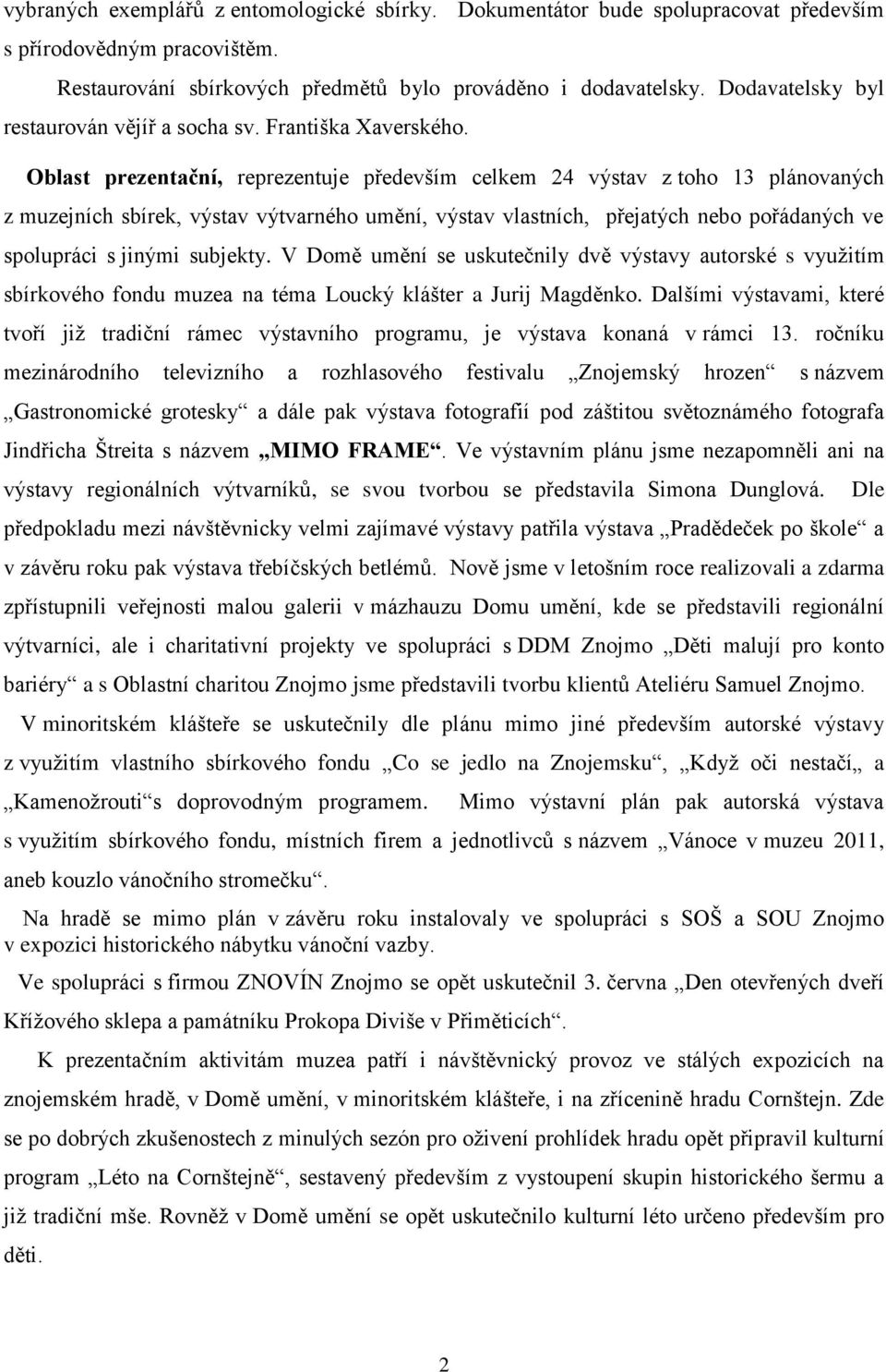 Oblast prezentační, reprezentuje především celkem 24 výstav z toho 13 plánovaných z muzejních sbírek, výstav výtvarného umění, výstav vlastních, přejatých nebo pořádaných ve spolupráci s jinými