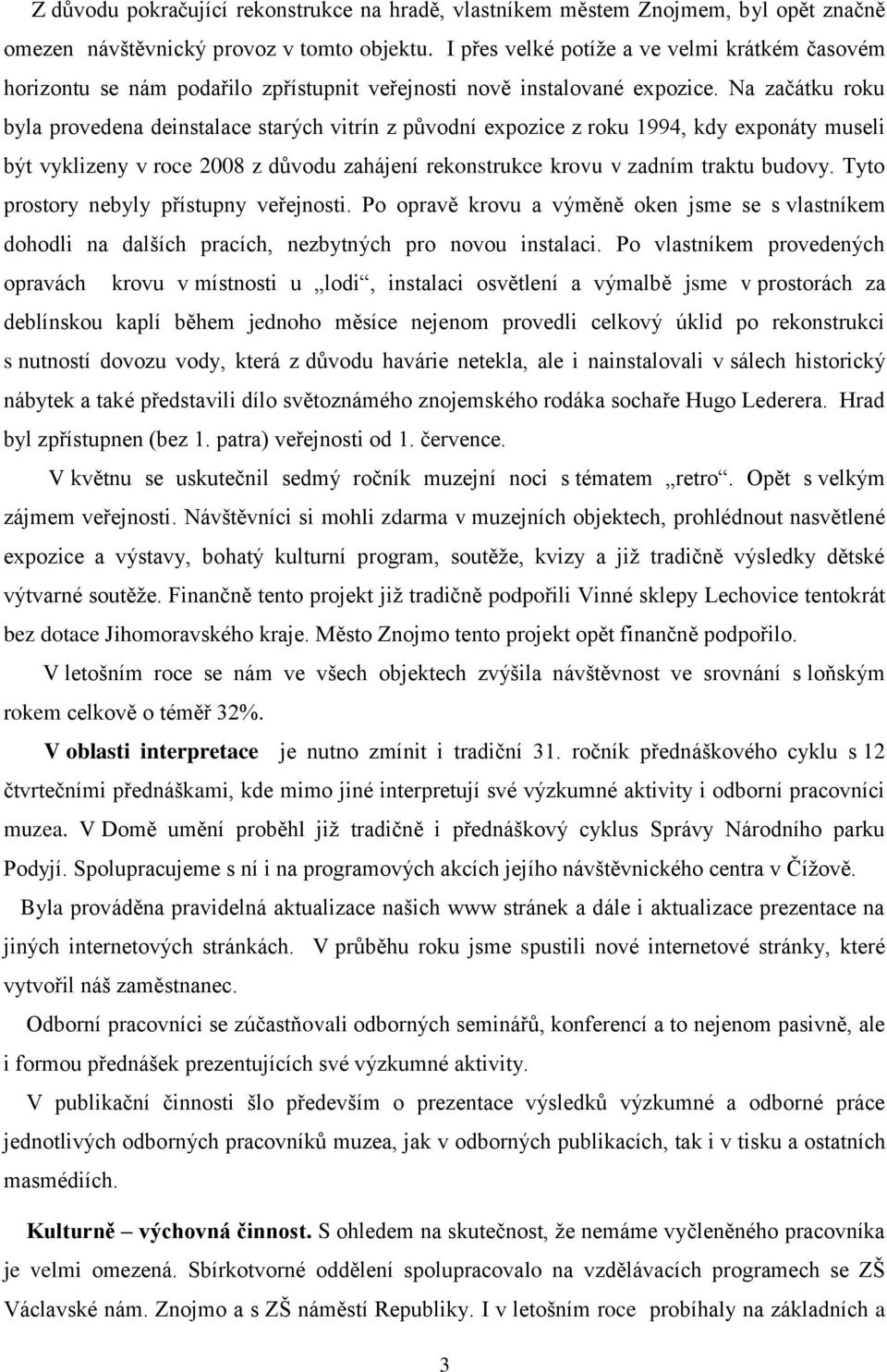 Na začátku roku byla provedena deinstalace starých vitrín z původní expozice z roku 1994, kdy exponáty museli být vyklizeny v roce 2008 z důvodu zahájení rekonstrukce krovu v zadním traktu budovy.