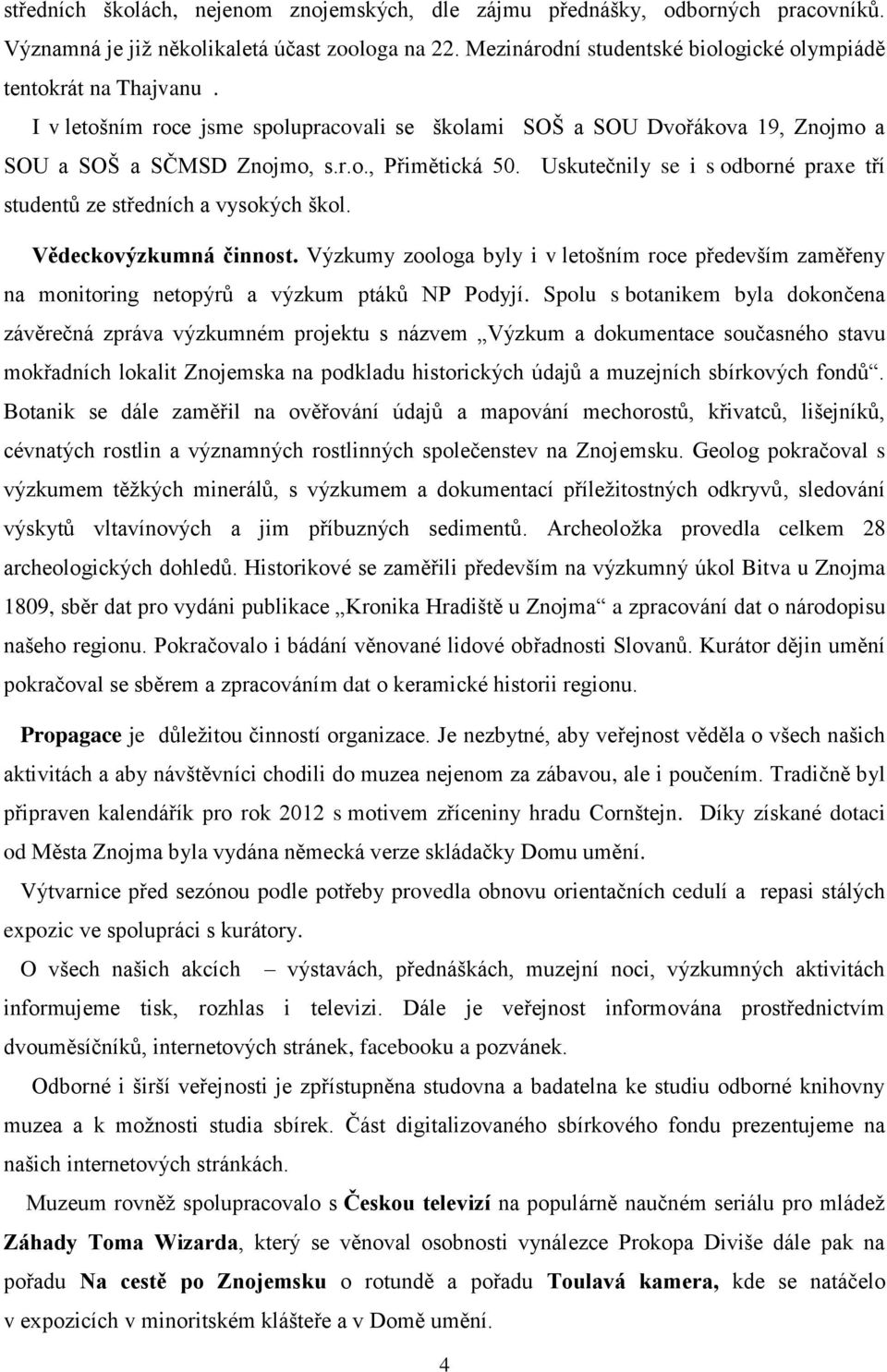 Uskutečnily se i s odborné praxe tří studentů ze středních a vysokých škol. Vědeckovýzkumná činnost.