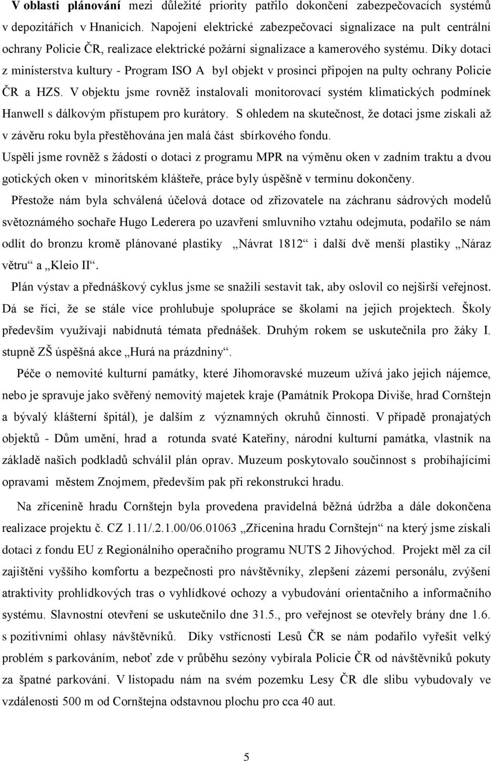 Díky dotaci z ministerstva kultury - Program ISO A byl objekt v prosinci připojen na pulty ochrany Policie ČR a HZS.