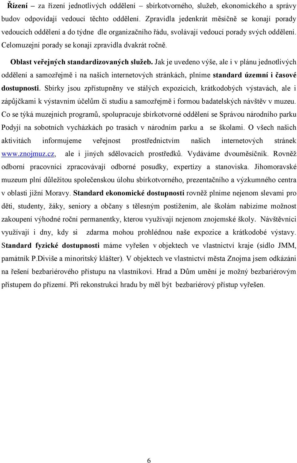 Oblast veřejných standardizovaných služeb. Jak je uvedeno výše, ale i v plánu jednotlivých oddělení a samozřejmě i na našich internetových stránkách, plníme standard územní i časové dostupnosti.