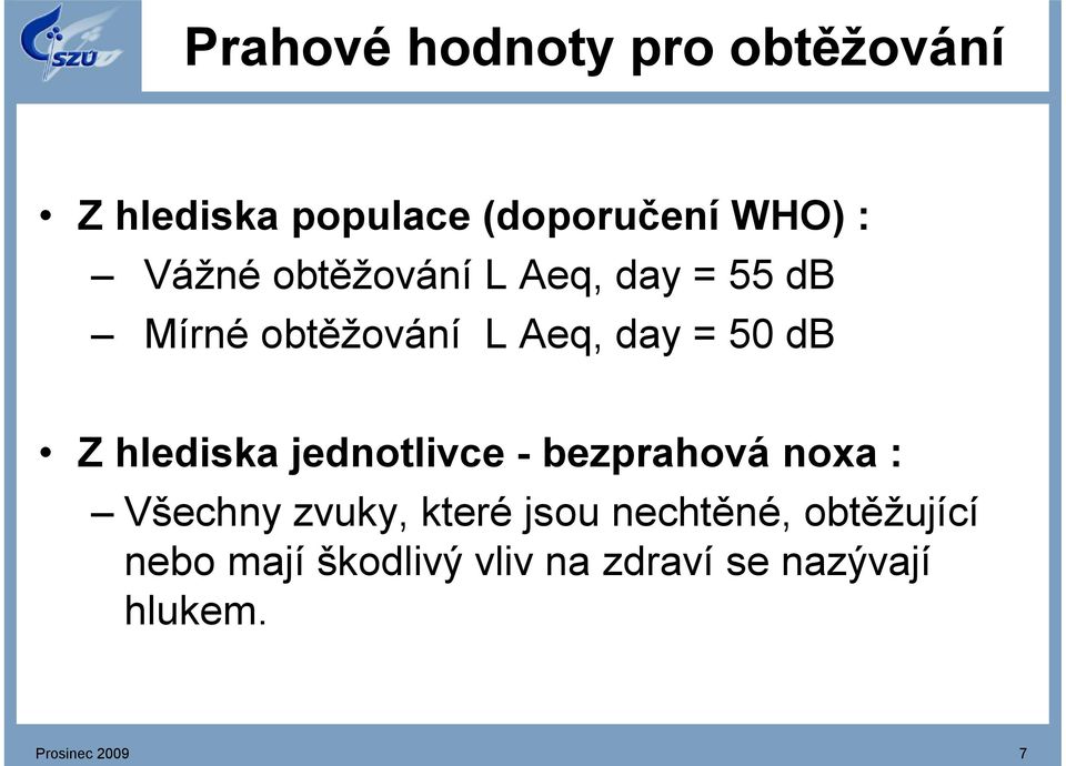 hlediska jednotlivce - bezprahová noxa : Všechny zvuky, které jsou