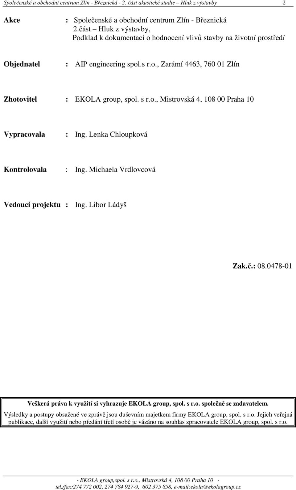 Lenka Chloupková Kontrolovala : Ing. Michaela Vrdlovcová Vedoucí projektu : Ing. Libor Ládyš Zak.č.: 08.0478-01 Veškerá práva k využití si vyhrazuje EKOLA group, spol. s r.o. společně se zadavatelem.