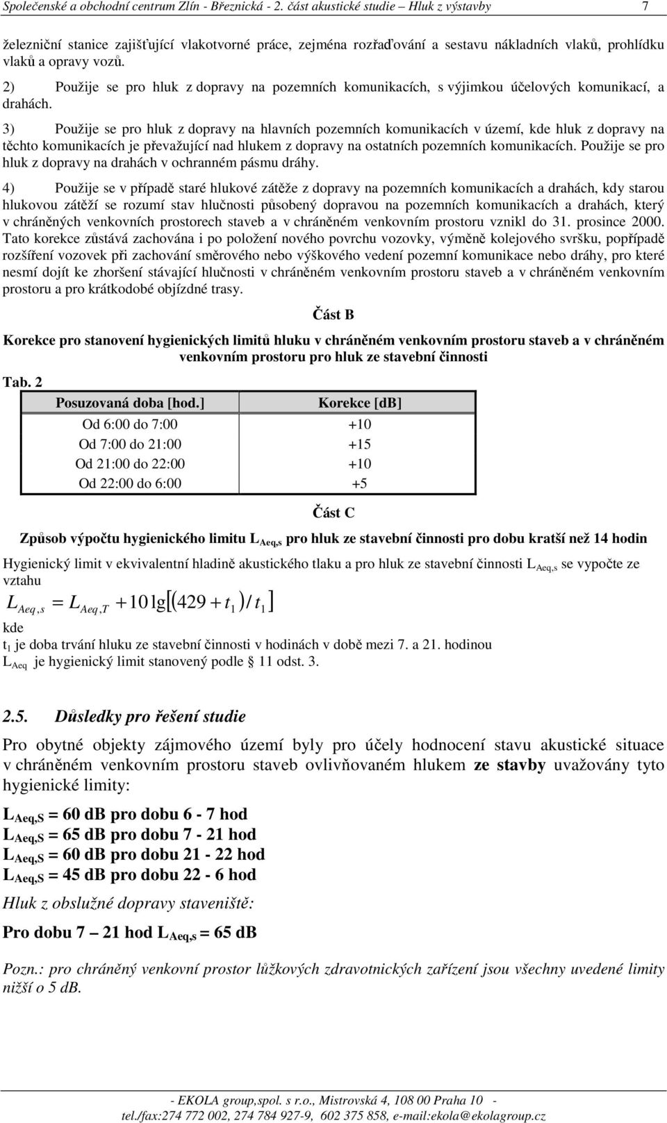 2) Použije se pro hluk z dopravy na pozemních komunikacích, s výjimkou účelových komunikací, a drahách.