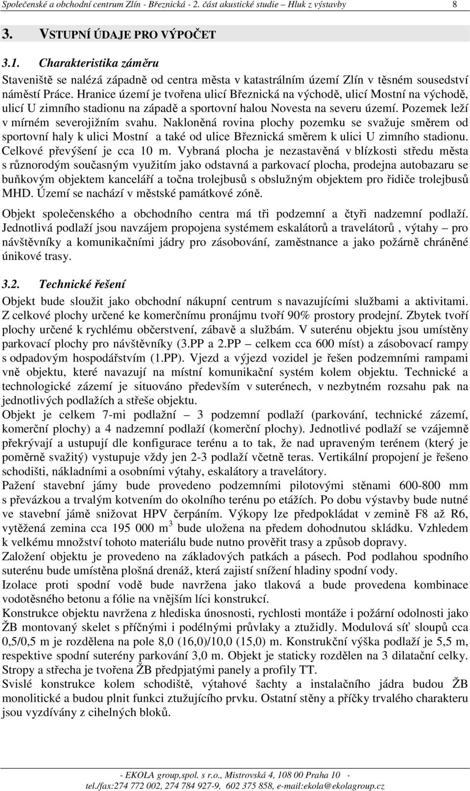 Hranice území je tvořena ulicí Březnická na východě, ulicí Mostní na východě, ulicí U zimního stadionu na západě a sportovní halou Novesta na severu území. Pozemek leží v mírném severojižním svahu.