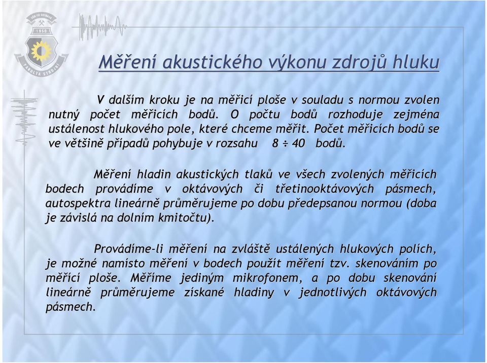 Měření hladin akustických tlaků ve všech v zvolených měřm ěřicích ch bodech provádíme v oktávových či třetinooktávových pásmech, autospektra lineárn rně průměrujeme rujeme po dobu předepsanou p