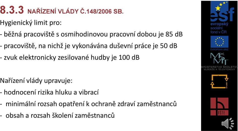 na nichž je vykonávána duševní práce je 50 db - zvuk elektronicky zesilované hudby je 100 db