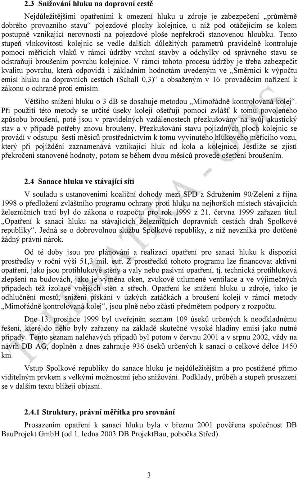 Tento stupeň vlnkovitosti kolejnic se vedle dalších důležitých parametrů pravidelně kontroluje pomocí měřících vlaků v rámci údržby vrchní stavby a odchylky od správného stavu se odstraňují broušením