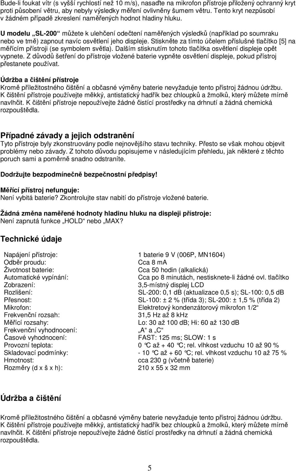 U modelu SL-200 můžete k ulehčení odečtení naměřených výsledků (například po soumraku nebo ve tmě) zapnout navíc osvětlení jeho displeje.