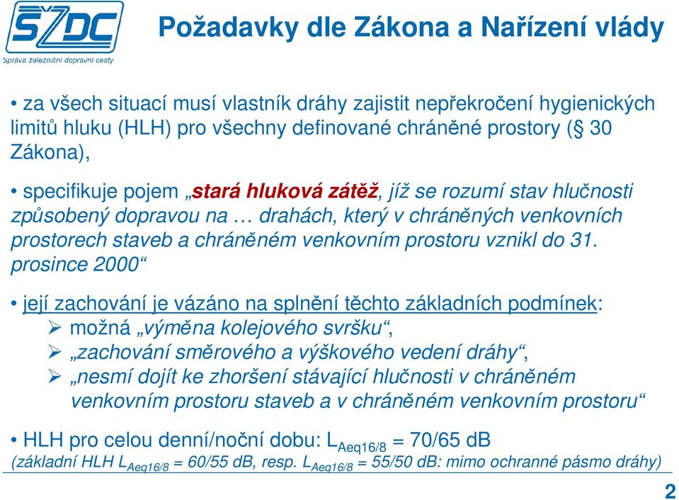 prosince 2000 její zachování je vázáno na splnění těchto základních podmínek: možná výměna kolejového svršku, zachování směrového a výškového vedení dráhy, nesmí dojít ke zhoršení stávající