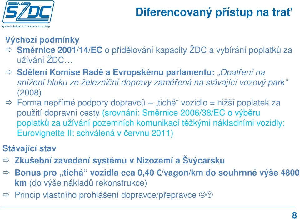 (srovnání: Směrnice 2006/38/EC o výběru poplatků za užívání pozemních komunikací těžkými nákladními vozidly: Eurovignette II: schválená v červnu 2011) Stávající stav Zkušební