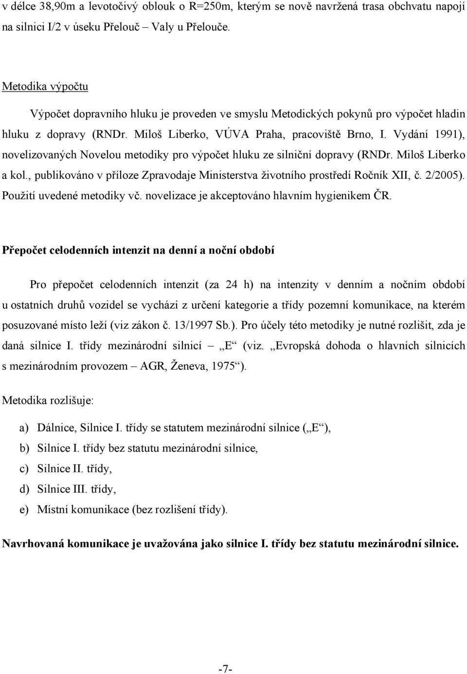 Vydání 1991), novelizovaných Novelou metodiky pro výpočet hluku ze silniční dopravy (RNDr. Miloš Liberko a kol., publikováno v příloze Zpravodaje Ministerstva životního prostředí Ročník XII, č.