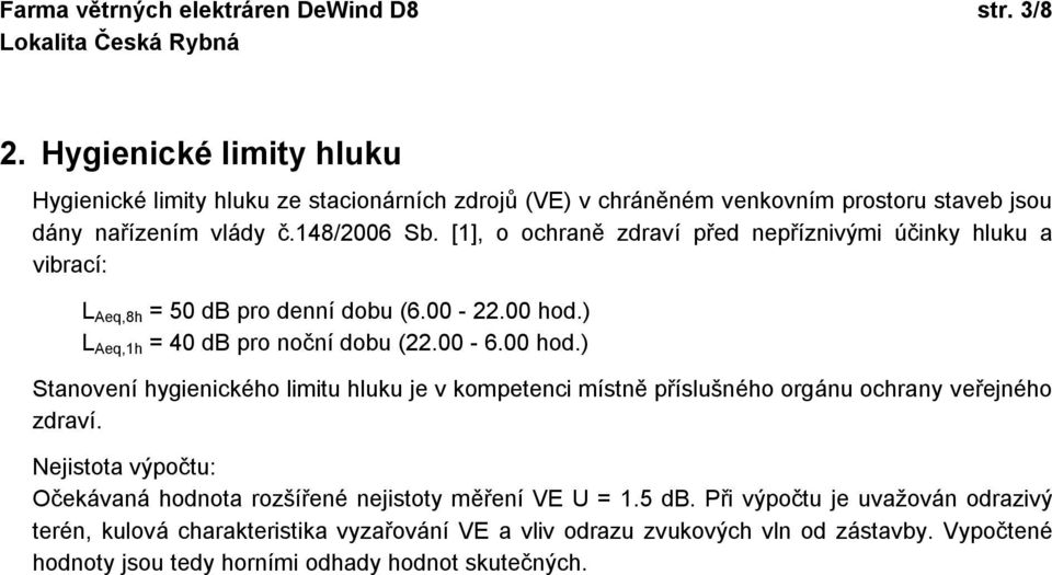 [1], o ochraně zdraví před nepříznivými účinky hluku a vibrací: L Aeq,8h = 50 db pro denní dobu (6.00-22.00 hod.