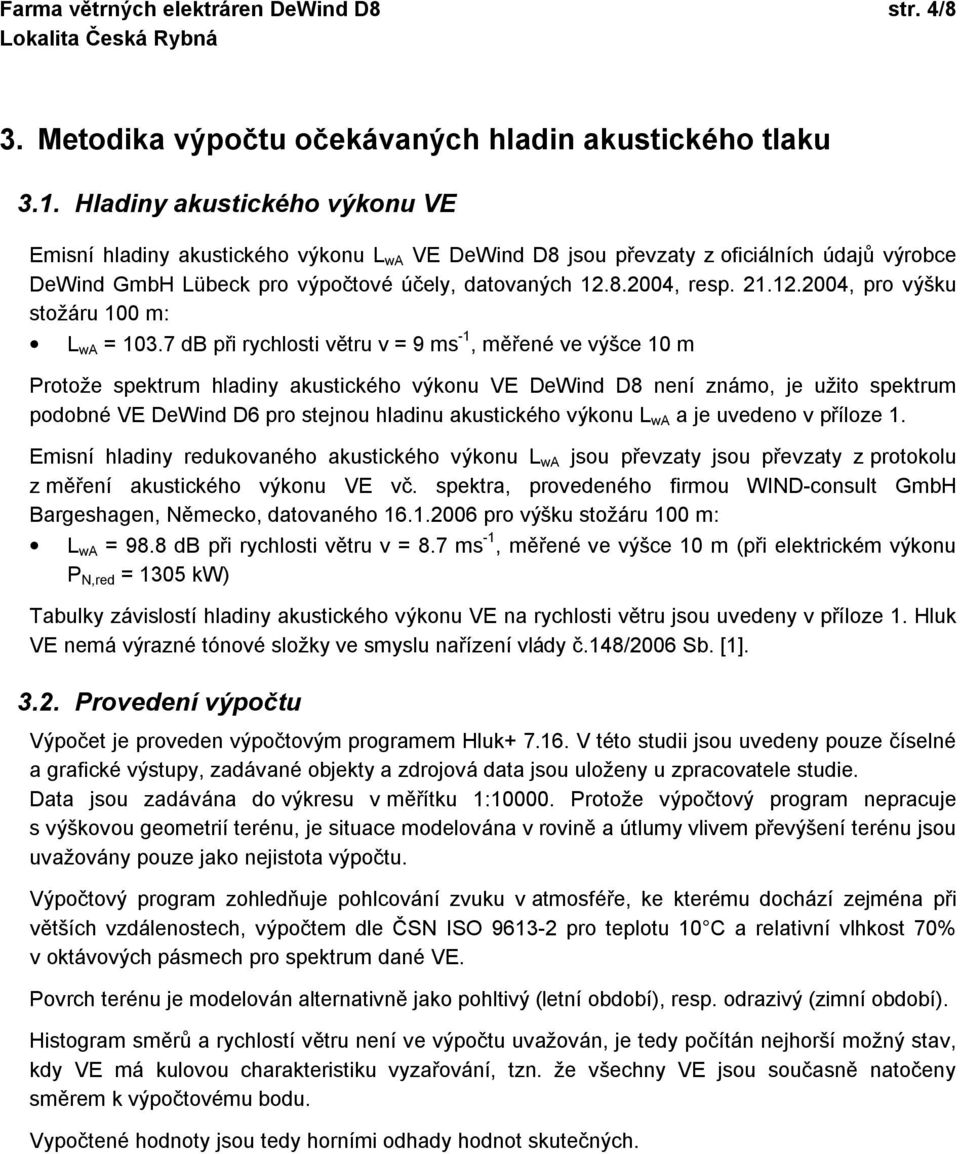 8.2004, resp. 21.12.2004, pro výšku stožáru 100 m: L wa = 103.